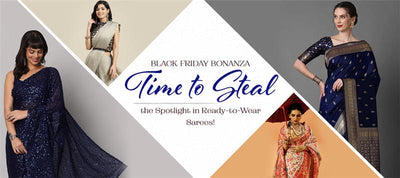 Black Friday Bonanza: Time to Steal the Spotlight in Ready-to-Wear Sarees!