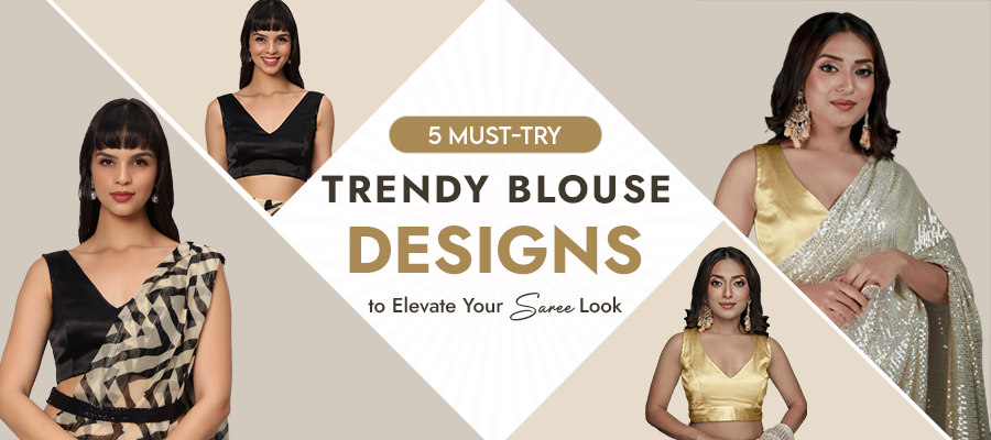 5 Must-Try Trendy Blouse Designs to Elevate Your Saree Look